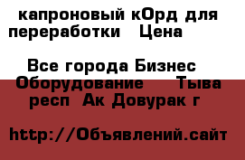  капроновый кОрд для переработки › Цена ­ 100 - Все города Бизнес » Оборудование   . Тыва респ.,Ак-Довурак г.